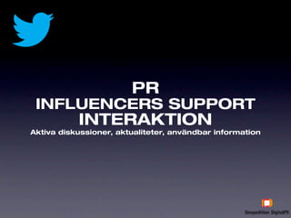 PR
 INFLUENCERS SUPPORT
           INTERAKTION
Aktiva diskussioner, aktualiteter, användbar information
 