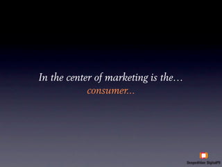In the center of marketing is the…
            consumer...
 