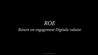 BERGHS SCHOOL OF COMMUNICATION
14
ROE
Return on engagement Digitala valutor
 