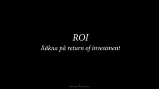 BERGHS SCHOOL OF COMMUNICATION
25
ROI
Räkna på return of investment
 