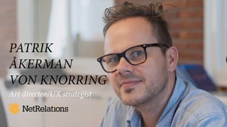 BERGHS SCHOOL OF COMMUNICATION
PATRIK
ÅKERMAN
VON KNORRING
Art director/UX strategist
 