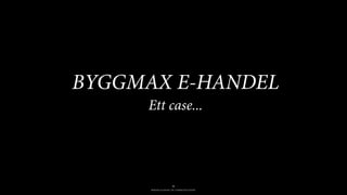 BERGHS SCHOOL OF COMMUNICATION
36
BYGGMAX E-HANDEL
Ett case...
 