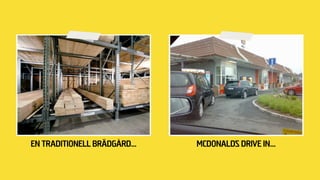 En traditionell brädgård... McDonalds Drive in...
 