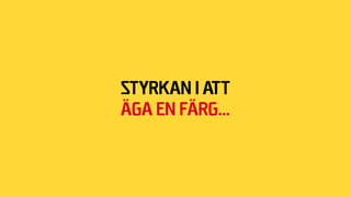 Styrkan i att
äga en färg...
 