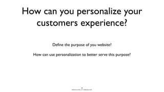 BERGHS SCHOOL OF COMMUNICATION
How can you personalize your
customers experience?
Define the purpose of you website?
How can use personalization to better serve this purpose?
18
 