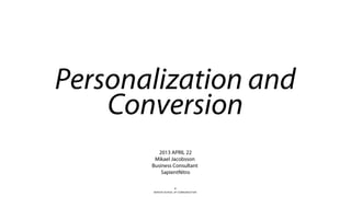 BERGHS SCHOOL OF COMMUNICATION
Personalization and
Conversion
2
2013 APRIL 22
Mikael Jacobsson
Business Consultant
SapientNitro
 