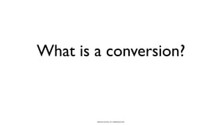 BERGHS SCHOOL OF COMMUNICATION
What is a conversion?
 