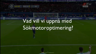 BERGHS SCHOOL OF COMMUNICATION
Vad vill vi uppnå med
Sökmotoroptimering?
11
 