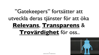 BERGHS SCHOOL OF COMMUNICATION
”Gatekeepers” fortsätter att
utveckla deras tjänster för att öka
Relevans, Transparens &
Trovärdighet för oss..
20
 
