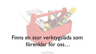 BERGHS SCHOOL OF COMMUNICATION
Finns en stor verktygslåda som
förenklar för oss…
29
 