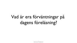 BERGHS SCHOOL OF COMMUNICATION
Vad är era förväntningar på
dagens föreläsning?
3
 