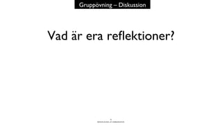 BERGHS SCHOOL OF COMMUNICATION
Vad är era reﬂektioner?
33
Gruppövning – Diskussion
 