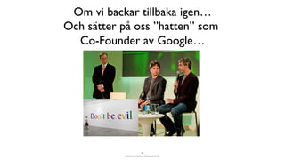 BERGHS SCHOOL OF COMMUNICATION
Om vi backar tillbaka igen…
Och sätter på oss ”hatten” som
Co-Founder av Google…
34
 