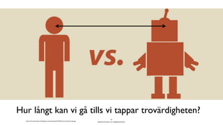 BERGHS SCHOOL OF COMMUNICATION
44
http://www.orbitmedia.com/blog/wp-content/uploads/2013/02/humansvsrobots-large.jpg
Hur långt kan vi gå tills vi tappar trovärdigheten?
 
