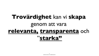 BERGHS SCHOOL OF COMMUNICATION
Trovärdighet kan vi skapa
genom att vara
relevanta, transparenta och
”starka”
57
 