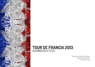 ALUMNOS DE 4º E.S.O.
TOUR DE FRANCIA 2013
Helena San Román Iglesias
Diego Sierra López
Alumnos. 4ºA
 