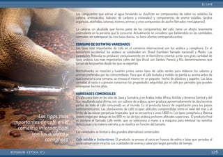 Los compuestos que extrae el agua hirviendo se clasifican en componentes de sabor no volátiles (la
cafeína, aminoácidos, hidratos de carbono y minerales) y componentes de aroma volátiles (ácidos
orgánicos, aldehídos, cetonas, ésteres, aminas y unos compuestos de azufre llamados mercaptanos).
La cafeína, un alcaloide que forma parte de los componentes del café, tiene un efecto levemente
estimulante en la persona que lo consume. Actualmente se considera que bebiéndolo en las cantidades
normales, sin sobrepasar las tres tazas diarias, no tiene efectos contraproducentes.
CONSUMO DE DISTINTAS VARIEDADES
Los tipos más importantes de café en el comercio internacional son los arábica y canephora. En el
hemisferio occidental, los arábica se subdividen en: Brasil (también llamado nacional) y Medio. Las
variedades Robusta se producen exclusivamente en el hemisferio oriental, junto con gran cantidad de
tipos arábica. Los más importantes cafés del tipo Brasil son Santos, Paraná y Río, denominaciones que
toman de los puertos desde los que se exportan.
Normalmente se mezclan y tuestan juntos varios tipos de cafés verdes para elaborar los sabores y
aromas preferidos por los consumidores. Para que el café tostado y molido no pierda su aroma antes de
que transcurra una semana, se envasa el mismo en un paquete hecho de plásticos y papeles. Las latas
cerradas al vacío o a presión conservan las propiedades adquiridas por el café por periodos que pueden
sobrepasar los tres años.
VARIEDADES COMERCIALES
El café crece bien en las islas de Java y Sumatra, y en Arabia, India, África, Antillas y América Central y del
Sur, resultando esta última, con sus cultivos de arábica, quien produce aproximadamente las dos terceras
partes de todo el café consumido en el mundo. Es el producto básico de exportación para los países
centroamericanos. Las plantaciones de café ocupan altitudes comprendidas entre el nivel del mar y el
límite de las nieves perpetuas tropicales, que se encuentra a unos 1.800 m. Los tipos canephora y libérica
crecen mejor por debajo de los 900 m; las de tipo arábica prefieren altitudes superiores. El producto final
es siempre el llamado café verde, que se selecciona a mano o a máquina para eliminar las semillas
defectuosas y la materia extraña, y se clasifica en función del tamaño.
Las variedades se limitan a dos grandes alternativas comerciales:
Café soluble e Instantáneo: El producto se envasa al vacío en frascos de vidrio o latas que cerradas al
vacío conservarán intactas sus cualidades de aroma y sabor por largos periodos de tiempo.
BERGIDUM · V ÉPOCA · Nº2
EL CAFÉ
126
Los tipos más
importantes de café en el
comercio internacional
son los arábica y
canephora
 