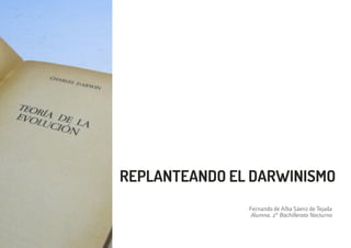 Fernando de Alba Sáenz de Tejada
Alumno. 2º Bachillerato Nocturno
REPLANTEANDO EL DARWINISMO
 