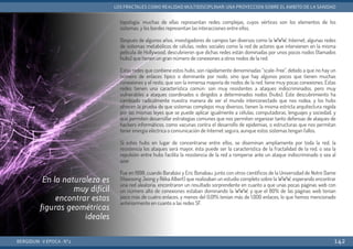 topología: muchas de ellas representan redes complejas, cuyos vértices son los elementos de los
sistemas, y los bordes representan las interacciones entre ellos.
Después de algunos años, investigadores de campos tan diversos como la WWW, Internet, algunas redes
de sistemas metabólicos de células, redes sociales como la red de actores que intervienen en la misma
película de Hollywood, descubrieron que dichas redes están dominadas por unos pocos nodos (llamados
hubs) que tienen un gran número de conexiones a otros nodos de la red.
Estas redes que contiene estos hubs, son rápidamente denominadas “scale-free”, debido a que no hay un
número de enlaces típico o dominante por nodo, sino que hay algunos pocos que tienen muchas
conexiones y el resto, que son la inmensa mayoría de nodos de la red, tiene muy pocas conexiones. Estas
redes tienen una característica común: son muy resistentes a ataques indiscriminados, pero muy
vulnerables a ataques coordinados o dirigidos a determinados nodos (hubs). Este descubrimiento ha
cambiado radicalmente nuestra manera de ver el mundo interconectado que nos rodea, y los hubs
ofrecen la prueba de que sistemas complejos muy diversos, tienen la misma estricta arquitectura regida
por las mismas leyes que se puede aplicar igualmente a células, computadoras, lenguajes y sociedad, y
que permiten desarrollar estrategias comunes que nos permiten organizar tanto defensas de ataques de
hackers informáticos, como vacunas contra el desarrollo de epidemias, o estructuras que nos permitan
tener energía eléctrica o comunicación de Internet segura, aunque estos sistemas tengan fallos.
Si estos hubs en lugar de concentrarse entre ellos, se diseminan ampliamente por toda la red, la
resistencia los ataques será mayor, ésta puede ser la característica de la fractalidad de la red, o sea la
repulsión entre hubs facilita la resistencia de la red a romperse ante un ataque indiscriminado o sea al
azar.
Fue en 1998, cuando Barabási y Eric Bonabau, junto con otros científicos de la Universidad de Notre Dame
(Hawoong Jeong y Réka Albert) que realizaban un estudio completo sobre la WWW, esperando encontrar
una red aleatoria, encontraron un resultado sorprendente en cuanto a que unas pocas páginas web con
un número alto de conexiones estaban dominando la WWW, y que el 80% de las páginas web tenían
poco más de cuatro enlaces, y menos del 0,01% tenían más de 1.000 enlaces, lo que hemos mencionado
anteriormente en cuanto a las redes SF.
BERGIDUM · V ÉPOCA · Nº2
LOS FRACTALES COMO REALIDAD MULTIDISCIPLINAR: UNA PROYECCIÓN SOBRE EL ÁMBITO DE LA SANIDAD
142
En la naturaleza es
muy difícil
encontrar estas
figuras geométricas
ideales
 