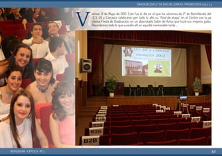 Viernes 31 de Mayo de 2013. Este fue el día en el que los alumnos de 2º de Bachillerato del
I.E.S. Gil y Carrasco celebraron por todo lo alto su “final de etapa” en el Centro con la ya
clásica Fiesta de Graduación, en un abarrotado Salón de Actos que lució sus mejores galas.
Recordemos todo lo que sucedió allí en aquella memorable tarde …
BERGIDUM · V ÉPOCA · Nº2
GRADUACIÓN 2º DE BACHILLERATO: PROMOCIÓN 2012-13
41
 