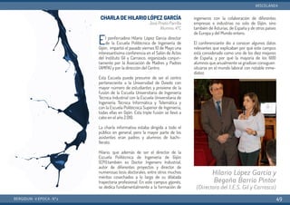 CHARLA DE HILARIO LÓPEZ GARCÍA
José Prieto Parrilla
Alumno. 4ºC
El ponferradino Hilario López García director
de la Escuela Politécnica de Ingeniería de
Gijón, impartió el pasado viernes 10 de Mayo una
interesantísima conferencia en el Salón de Actos
del Instituto Gil y Carrasco, organizada conjun-
tamente por la Asociación de Madres y Padres
(AMPA) y por la dirección del Centro.
Esta Escuela puede presumir de ser el centro
perteneciente a la Universidad de Oviedo con
mayor número de estudiantes y proviene de la
fusión de la Escuela Universitaria de Ingeniería
Técnica Industrial con la Escuela Universitaria de
Ingeniería Técnica Informática y Telemática y
con la Escuela Politécnica Superior de Ingeniería,
todas ellas en Gijón. Esta triple fusión se llevó a
cabo en el año 2.010.
La charla informativa estaba dirigida a todo el
público en general, pero la mayor parte de los
asistentes eran padres y alumnos de bachi-
llerato.
Hilario, que además de ser el director de la
Escuela Politécnica de Ingeniería de Gijón
(EPI),también es Doctor Ingeniero Industrial,
autor de diferentes proyectos y director de
numerosas tesis doctorales, entre otros muchos
méritos cosechados a lo largo de su dilatada
trayectoria profesional. En este campus gijonés,
se dedica fundamentalmente a la formación de
ingenieros con la colaboración de diferentes
empresas e industrias no solo de Gijón, sino
también de Asturias, de España y de otros países
de Europa y del Mundo entero.
El conferenciante dio a conocer algunos datos
relevantes que explicaban por qué este campus
está considerado como uno de los diez mejores
de España, y por qué la mayoría de los 600
alumnos que anualmente se gradúan consiguen
situarse en el mundo laboral con notable inme-
diatez.
BERGIDUM · V ÉPOCA · Nº2
MISCELÁNEA
49
Hilario López García y
Begoña Barrio Pintor
(Directora del I.E.S. Gil y Carrasco)
 