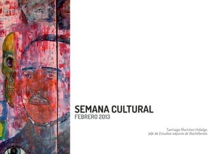 Santiago Martínez Hidalgo
Jefe de Estudios adjunto de Bachillerato
FEBRERO 2013
SEMANA CULTURAL
 