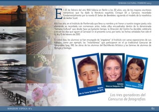 El 22 de febrero del año 1845 fallecía en Berlín a los 30 años, uno de los mejores escritores
románticos que ha dado la literatura española, Enrique Gil y Carrasco, recordado
fundamentalmente por la novela El Señor de Bembibre, siguiendo el modelo de la novelística
de Walter Scott.
Año tras año, en el Instituto de Ponferrada que lleva su nombre y en honor a nuestro insigne poeta, esta
efeméride es recordada con numerosos actos, todos ellos encuadrados dentro de la denominada
“Semana Cultural” que desde hace ya bastante tiempo, la Dirección del Centro ha decidido celebrarla
justo en los días que siguen al Carnaval. En el presente curso, por tanto, las fechas señaladas han sido el
13, 14 y 15 de febrero de 2013.
En estos días, los alumnos se han encargado de “engalanar” el Instituto con varias exposiciones de sus
trabajos, como por ejemplo, las “instantáneas” que participaron en el ya tradicional Concurso de
Fotografías (pag. 98), las obras de los alumnos del Bachillerato Artístico y las láminas de alumnos de
Biología y Geología.
BERGIDUM · V ÉPOCA · Nº2
SEMANA CULTURAL: FEBRERO 2013
61
Los tres ganadores del
Concurso de fotografías
 