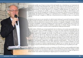 BERGIDUM · V ÉPOCA · Nº2
COMPAÑEROS JUBILADOS: ANTOLÍN DE CELA
82
comparación posible; que le basta con tener el título de Capellán de su Santidad que con tratamiento de
Monseñor le concedió el Papa Benedicto XVI; y que, tal y como están los cosas actualmente, no sé si la
sociedad y la curia estarían preparadas para admitir como Papa a alguien como él que ha recibido entre
otros reconocimientos el Premio Nacional de la Fundación Cándido-Mesonero de Segovia por su
contribución a la promoción de Castilla y León en el Camino de Santiago; la denominación como
Empresario Leonés del Año otorgada por la Federación de Empresarios Leoneses por la remodelación y
modernización del Hospital de la Reina en el V Centenario de su Fundación y el Premio de Cultura
“Ciudad de Ponferrada” otorgado en 2006 por el Ayuntamiento de la ciudad en base a su trayectoria
cultural.
La vida son círculos que se van cerrando y no cabe la menor duda que la suya está formada por multitud
de ellos, de todos los tamaños y de todos los colores. Antolín es un luchador, uno de esos hombres que se
enfrentan a todos los obstáculos sin pararse en fríos cálculos; un trabajador infatigable; un artista dotado
de una gran sensibilidad; una persona inteligente que ha ido cosiendo y uniendo todos esos círculos con
su entrega al prójimo y su generosidad; un idealista, y sobre todo un soñador. Amigos y enemigos, que
también los tiene, no ocultan su asombro ante la capacidad de trabajo que desempeña.
De todos modos, el Antolín que a mí personalmente más me interesa y creo, quizás equivocadamente, no
lo sé, que se acerca más al verdadero Antolín, es el que yo he visto vivamente conmovido ante las
situaciones difíciles y adversas en que se hallaban sus amigos; el que he visto en la soledad del Camino
de Santiago, alejado de las vanidades del mundo; el que he visto, con sencillez y naturalidad, mudar el
rostro al escuchar el relato de las desgracias de las gentes, y preguntarles con el mismo interés los
detalles más pequeños de sus vidas; el que he visto con la luz encendida del despacho parroquial hasta
altas horas de la noche después de una jornada agotadora de trabajo; el que he visto recibir con cariño a
los que se acercaban a cualquier hora y en cualquier momento al despacho parroquial solicitando ayuda:
drogadictos, desempleados, vagabundos, mendigos, pequeños embaucadores,…; el que he visto, en las
reconciliaciones entre matrimonios e incluso entre adversarios, calmar los ánimos exaltados con tanta
paciencia que muy pocos lo hubieran esperado jamás de alguien con un carácter tan vivo y tan fuerte
como el suyo; el que he visto interesarse por las familias, por los enfermos y por los pillados por la vida.
Antolín, creo que con tu jubilación se cierra un tiempo en el Gil y Carrasco, ya que posiblemente hayas
sido el último sacerdote en dar clases de religión en nuestro Instituto por muchos años. Contigo se rompe
una tradición secular si nos remontamos a los años en que antes de instituto fue colegio de Agustinos y
donde existían varias cátedras impartidas por religiosos para los muchachos de la villa.
 