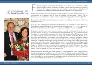 E
stimados amigos y querido compañero Paulino: Es un placer para mí compartir esta feliz
reunión con todos vosotros, compañeros, familiares y amigos de la comunidad educativa del Gil
y Carrasco. Y es un gran honor para mí tomar la palabra en esta ocasión, en que celebramos el
homenaje a los compañeros jubilados, para dedicar unas palabras a mi amigo Paulino.
Paulino Prado nació el 15 de octubre de 1951 en el pueblo de Viforcos, entonces de 40 vecinos (o casas), el
ultimo pueblo de la Maragatería, por las alturas del Manzanal, hijo de Emiliano y Teodora. Eran los
tiempos en que un hombre, como su padre Emiliano, podía ser minero, ganadero, maderero y labrador.
En la escuela unitaria del pueblo Paulino entrevió por primera vez las fábulas de la sabiduría en la famosa
Enciclopedia Álvarez.
A los doce años marchó para el internado de los Redentoristas de Astorga (cuyo edifico ahora es un
hotel). Estudió el bachillerato en el IES Obispo Mérida de Astorga hasta 4º, y 5º y 6º años en los
Redentoristas de El Escorial en Madrid. Volvió a Astorga a hacer el COU en el primer año del COU.
Empezó sus estudios superiores por la ciencia más alta, a juicio de Aristóteles, de Tomás de Aquino y
de tantos filósofos, es decir por la ciencia o por la literatura que trata de Dios. Así estudió dos cursos de
teología en los jesuitas de Granada y luego otros dos en Salamanca en la Pontificia, al mismo tiempo
que cursaba lenguas clásicas en la escuela de Trilingüe de la misma universidad. Muchos de sus
profesores de teología, como era frecuente entonces, suspendidos a divinis por la temerosa jerarquía
eclesiástica. Los veranos trabajaba repartiendo camiones de cocacola en Valladolid y Salamanca, pues
además de la sabiduría, Paulino, como todo hijo de vecino, tenía que buscarse la vida. Eran los tiempos
de la chispa de la vida, a la que Paulino contribuyó con sus manos. Después de la teología, estudió
filosofía también en la Pontificia salmantina. Realizó la tesina sobre el conocimiento cientifico en Karl
Popper en 1980. Entre tanto se enamoró de su compañera de filosofía Josefa del Amo Ruano
(acualmete profesora en el I.E.S. Álvaro de Mendaña). En seguida se casaron y tuvieron su primer hijo
Paulino (79) al que le siguió Irene unos años después (87)
Realizó los cursos de doctorado en la civil de salamanca. Estaba trabajando en la tesis sobre la influencia
del claustro de profesores de Salamanca en la vida pública de España, cuando le salió trabajo en el
colegio Tirso de Molina del Ferrol, donde permaneció un curso. Después trabajó de interino en el instituto
de La Bañeza. Dos cursos como profesor de psicología en la Uned de Ponferrada. Tras ello, permaneció
cinco años en el Colegio Loyola de los escolapios de Oviedo.
BERGIDUM · V ÉPOCA · Nº2
COMPAÑEROS JUBILADOS: PAULINO PRIETO GARRIDO
96
De Javier Álvarez Peón
a Paulino Prieto Garrido
 