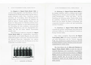 6 A7'CIE:'S I!:TAB LISSE ME:'T S P IEPER, HEHSTA 1.-IJEI.G IE:->
Das Magazin der Bayard Pistole Modell 1908 is l
yor dem .bzug a ngeordn el, cine E inri chlun g, ·clche die
Trelfsicherhcil dcr Ya ll"c durch ri chligc Lagc des Schwcr-
punklcs hcdculend crhiihl. Di cse .n ordnun g ges lalld
a usserd em di e 'erwendung diesc r Kons lrukli on n·1r
grt)sste Caliber, d;t das L' nterbringen des b gnzins im
G rifT bei a nderen 11
istolen gleichen Ca libers nur a uf
Kosten der Abm essun gen dcr [uniti on gcselw hen ka nn .
Di e Lage rung des fagazin s YOr dcm Abzu g gcs l:tlll'l a uch
di e 'en,·e ndung des ohcn erwii hnten, a usserordentli ch
einfach en Ila hn schl osses unci cine Zugiin glichk eil des-
selhen , w1 e dies bei kein er a mleren Kons lruktion
erreichl wird.
Au eh belrcll's der LadeYeisc enlsprichl die Bayard
Pistole Modell 1908 de n weitgehend s ten .-n spri.lcllt'n ,
indem di eselbc SO·ohl millels fngnzin s a ls a uch miltels
L adcs lreifcns gcladen ,,·enkn kann . .-I s Ladcstn· il"cn dicnl
dcr beka nnlc Pi cper'schc Ladcslrcil"cn, dcr a nd cren
gegcni.dJer den  'o rzug ha l, dass di e P n lronen ni c :tus dem
Ladcslreifcn hcr:ws la ll en kii nn cn.
F1•:. li . - Lade streifen mit Patronen
A:' C rE:'S J!:T A BLISSIB!E:-ITS PI EI'Im 1 1-!E I.~STA L-B ELG I EN 7
Di e Sicherung dcr Bayard Pistole Modell1908 ist
<li e dcnkbar einfac hste, Ieicht zu hecli cnen und in jcder
Stcllung Ieicht zu erkcnnen und einzu stellen . Die irrefi:lh-
rcndcn Bcze ichnungcn " F euer und S ichcr ,. fL·1r di e
Ein stcllun g dcr Si chcrung nndcrcr Pi s lolen fall en durch
di e pra ktisc he .-u s l'i"1hrung der Sicherung der Baya rd
Pi stole ''"eg. Sic erl a ubt den ILthn in gespa nnlem unci
cn lspa nnlem Zu sla nde zu sichern und spen·t glcichzeilig
n uch den 'crsc hlu ss.
Dcr Verschluss der Bayard Pistole Modell 1908
c nt spri cht den gri.iss tcn Anforderun gen unci reich! n·1r die
schwcrs len Caliber a us, Yic di es cin gcbcnde Yersuche zur
C eni"1 gc bewiesen ha bcn.
Ein e wcilere Yorzi.1gli che Eigenscha lt der Bayard
Pistole Modell 1908 is! cl er Ieicht w rs l ii ncll i~ h e, einfach e
u ncl solide :lecha ni smus un cl d ie T a tsache, dass di e
'a fl'c ohn e Zuhilf'ena hm e jeglicher 'crkzcuge, a lso mil
d cr hl ossen Ha nd in weni gC' n Sekund en zcrl egl und wieder
zusa mm cngeselzl Yerde n ka nn .
Der bcsle Bewcis (iir die Gute und Prazision dcr
Bayard Pistole Modell 1908 isl wohl der, doss die
SfJanischc Rcqicrwzq rw ch cinw hcnrlen 'erq/eiclzsvcr-
suclzcn mil allen zur Z eit br'kannlen Pislolen, die Bayard
Pistole (verbe.sscrle Mars-Pislolf') :::ur IJI'wrrffiwng der
Of(i:::iere qewcihll hal. Es isl dies wahl die bes !r~
Emp(chlunq, wc/chc 1uir der H'afTe mil nuf drn H'eq
qehen konnen .
 