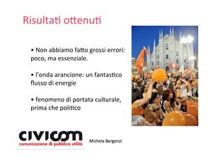 RisultaD o=enuD

 • Non abbiamo fa=o grossi errori:
 poco, ma essenziale.

 • l’onda arancione: un fantasDco
 ﬂusso di energie

 • fenomeno di portata culturale, 
 prima che poliDco
 
