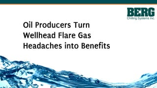 Oil Producers Turn
Wellhead Flare Gas
Headaches into Benefits
 