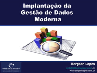 Implantação da
                             Gestão de Dados
                                 Moderna




                                                              Bergson Lopes
                                                          contato@bergsonlopes.com.br
© By Bergson Lopes, 2010. Todos os direitos reservados.      www.bergsonlopes.com.br
 