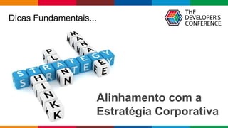 Globalcode – Open4education
Dicas Fundamentais...
Alinhamento com a
Estratégia Corporativa
 