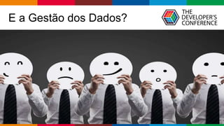 Globalcode – Open4education
E a Gestão dos Dados?
 