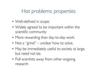 Hot problems: properties
•  Well-deﬁned in scope
•  Widely agreed to be important within the
scientiﬁc community
•  More r...