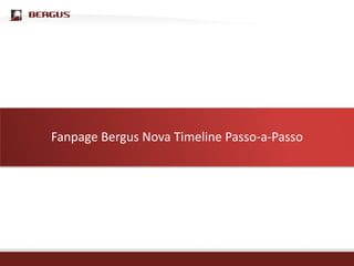 Clique para editar o estilo do título mestre




 Fanpage Bergus Nova Timeline Passo-a-Passo
 