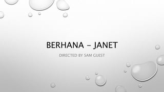 BERHANA - JANET
DIRECTED BY SAM GUEST
 