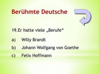 Berühmte Deutsche
19.Er hatte viele „Berufe“
a) Willy Brandt
b) Johann Wolfgang von Goethe
c) Felix Hoffmann
 