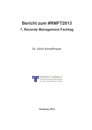 Bericht zum #RMFT2013
7. Records Management Fachtag

Dr. Ulrich Kampffmeyer

Hamburg, 2013

 