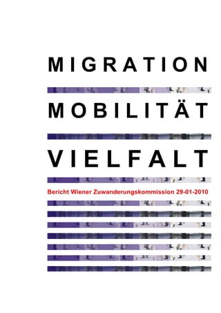 MIGRATION

MOBILITÄT

VIELFALT
Bericht Wiener Zuwanderungskommission 29-01-2010
 