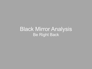 Black Mirror Analysis
Be Right Back
 
