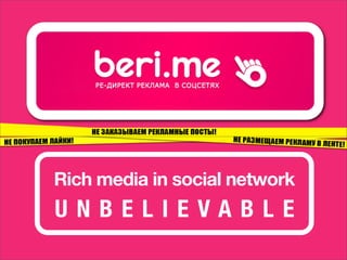 Rich media in social network
UNBELIEVABLE
 