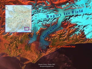 Bagley Ice Field Bering Glacier X Dennis Green, Alaska 2002 [email_address] BLM Research Camp 