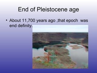 End of Pleistocene age About 11,700 years ago ,that epoch  was end definity. 