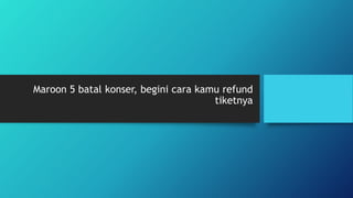 Maroon 5 batal konser, begini cara kamu refund
tiketnya
 