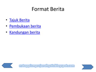 Format Berita
• Tajuk Berita
• Pembukaan berita
• Kandungan berita
 