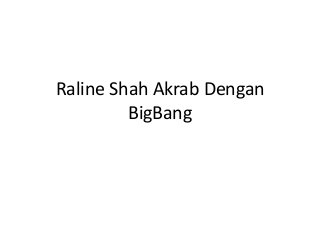 Raline Shah Akrab Dengan
BigBang
 