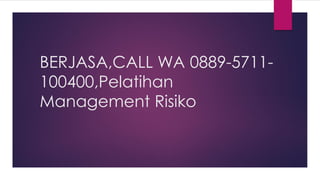 BERJASA,CALL WA 0889-5711-
100400,Pelatihan
Management Risiko
 