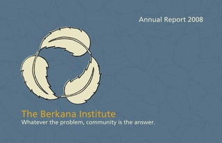 Annual Report 2008




The Berkana Institute
Whatever the problem, community is the answer.
 
